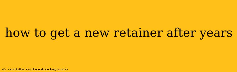 how to get a new retainer after years