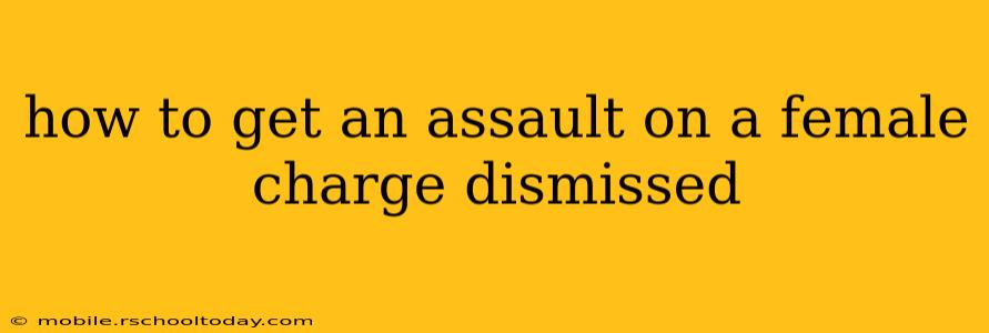 how to get an assault on a female charge dismissed
