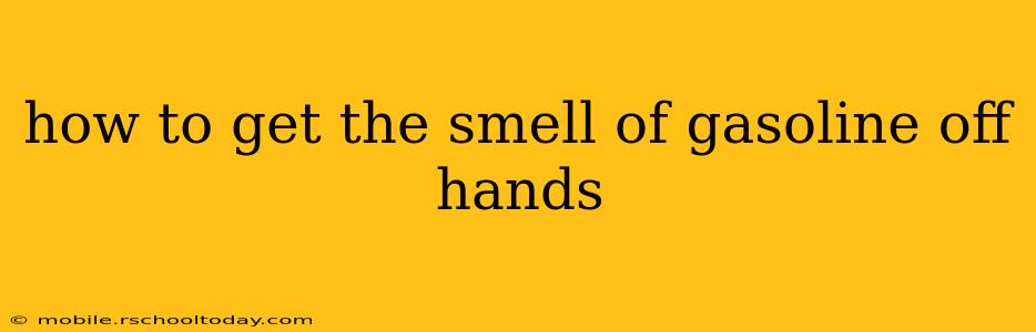 how to get the smell of gasoline off hands