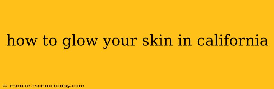 how to glow your skin in california