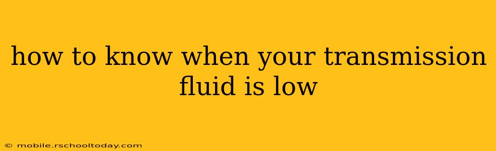 how to know when your transmission fluid is low