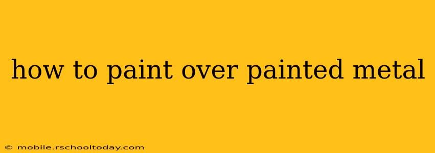 how to paint over painted metal