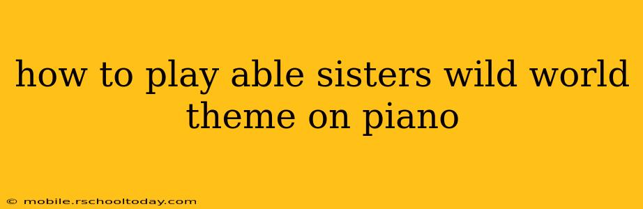 how to play able sisters wild world theme on piano
