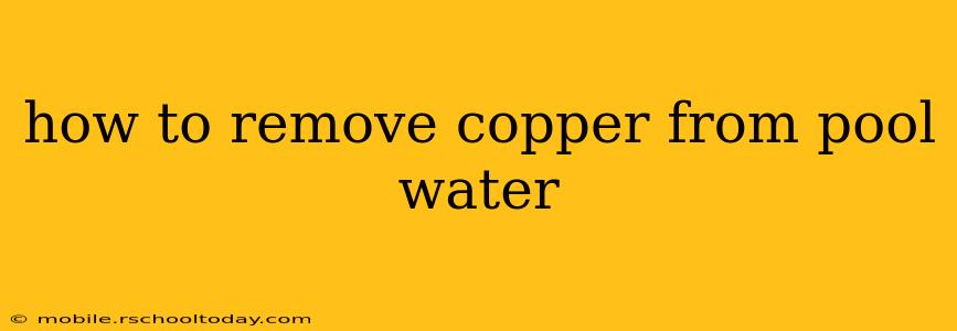 how to remove copper from pool water