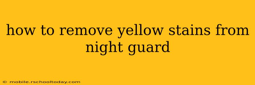 how to remove yellow stains from night guard
