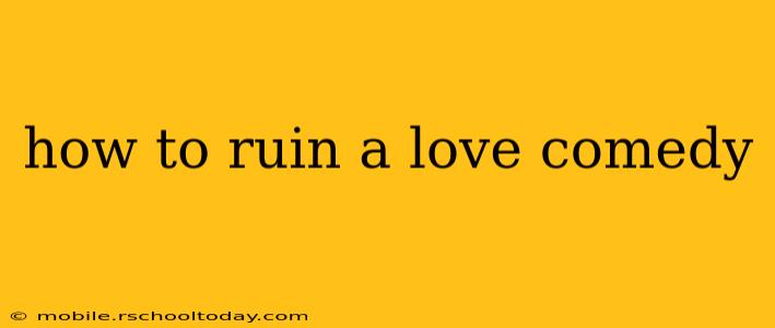 how to ruin a love comedy