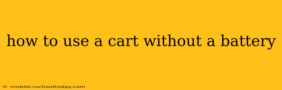 how to use a cart without a battery