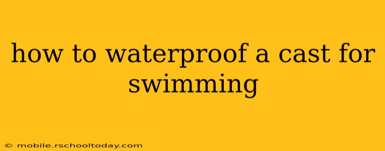 how to waterproof a cast for swimming