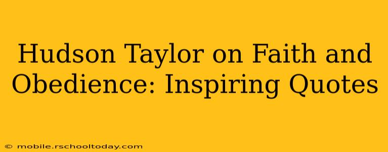 Hudson Taylor on Faith and Obedience: Inspiring Quotes
