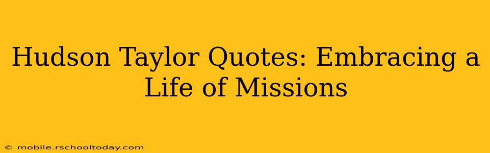 Hudson Taylor Quotes: Embracing a Life of Missions