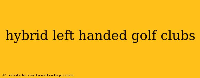 hybrid left handed golf clubs