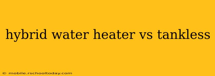 hybrid water heater vs tankless