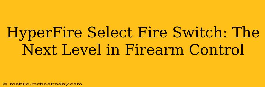 HyperFire Select Fire Switch: The Next Level in Firearm Control