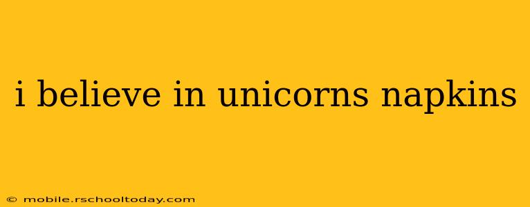 i believe in unicorns napkins
