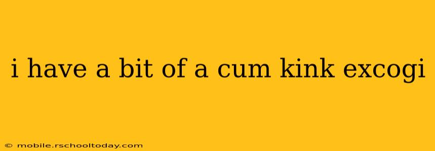 i have a bit of a cum kink excogi i have a bit of a cum kink excogi