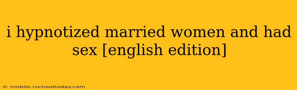 i hypnotized married women and had sex [english edition]