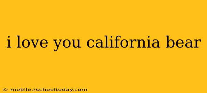 i love you california bear