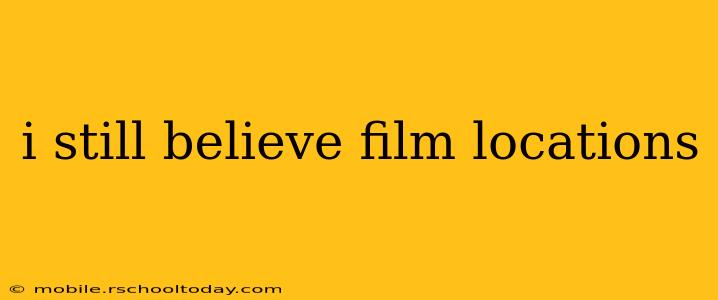 i still believe film locations
