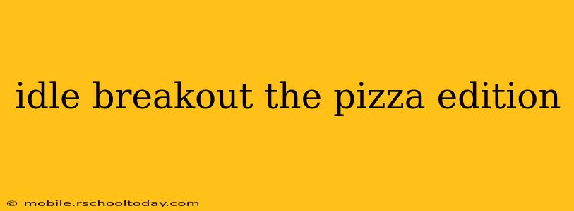 idle breakout the pizza edition