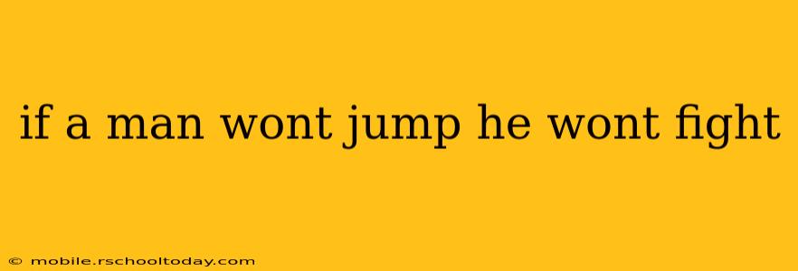 if a man wont jump he wont fight
