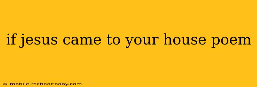 if jesus came to your house poem