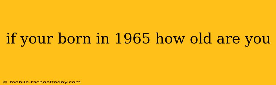 if your born in 1965 how old are you