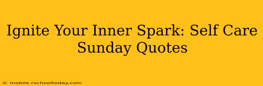 Ignite Your Inner Spark: Self Care Sunday Quotes