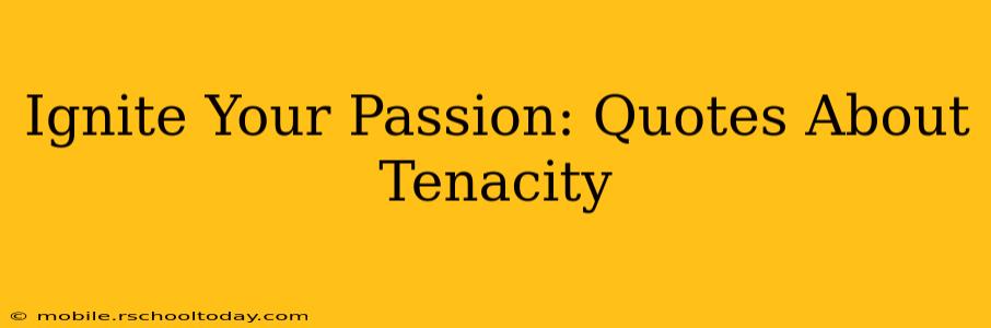 Ignite Your Passion: Quotes About Tenacity