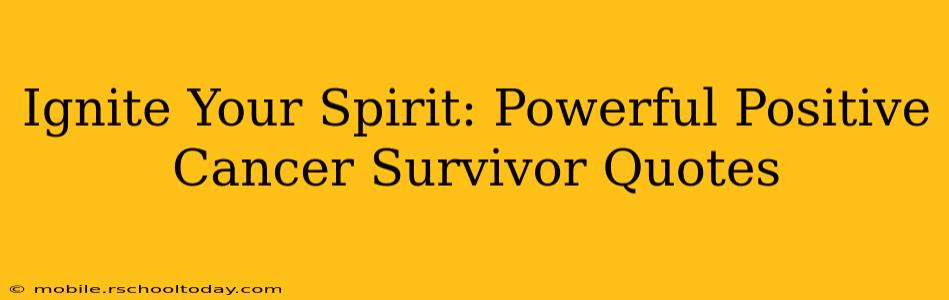 Ignite Your Spirit: Powerful Positive Cancer Survivor Quotes