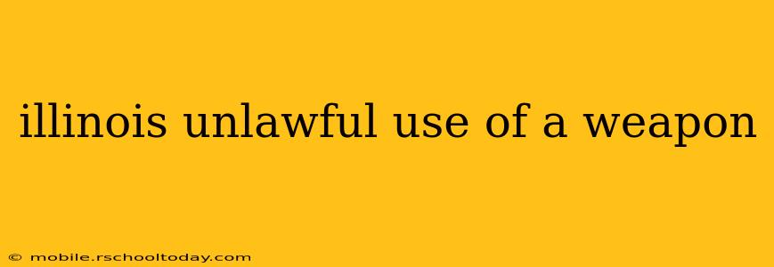 illinois unlawful use of a weapon