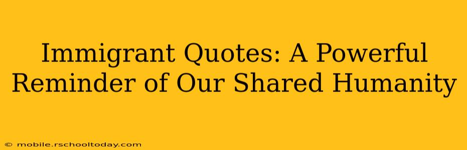 Immigrant Quotes: A Powerful Reminder of Our Shared Humanity