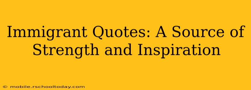 Immigrant Quotes: A Source of Strength and Inspiration