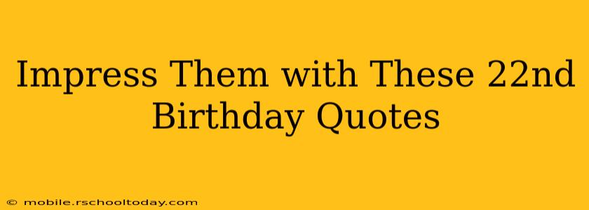 Impress Them with These 22nd Birthday Quotes