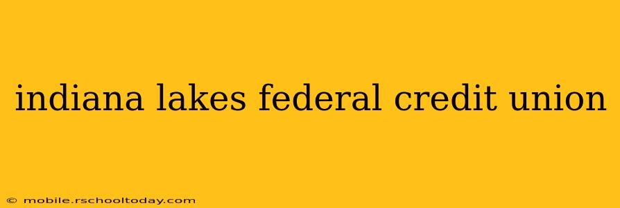 indiana lakes federal credit union