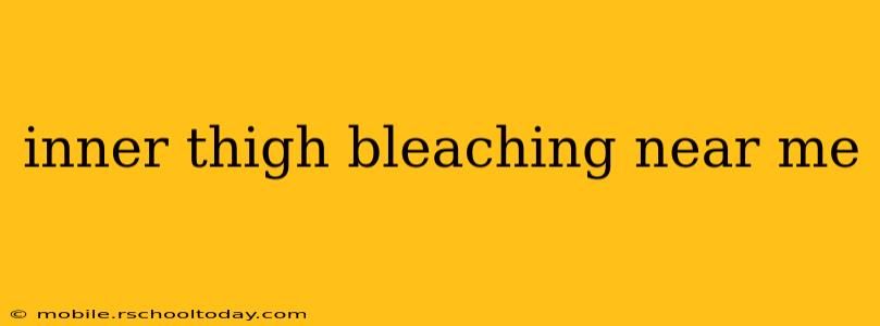 inner thigh bleaching near me
