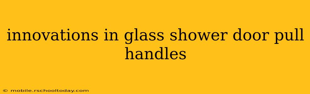 innovations in glass shower door pull handles