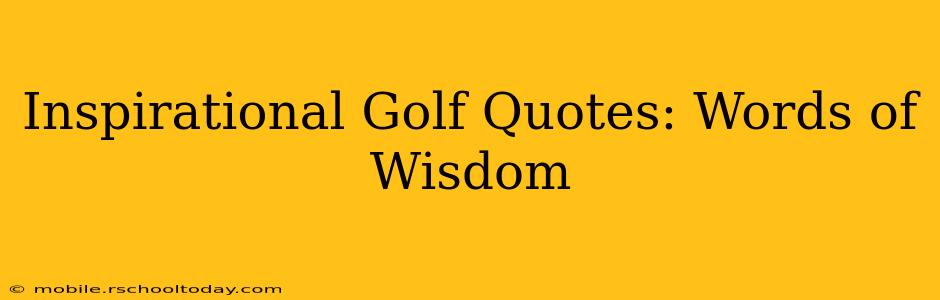 Inspirational Golf Quotes: Words of Wisdom