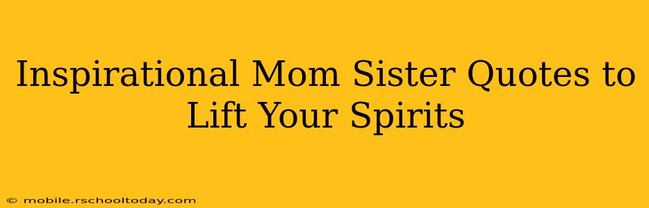 Inspirational Mom Sister Quotes to Lift Your Spirits