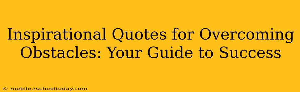 Inspirational Quotes for Overcoming Obstacles: Your Guide to Success