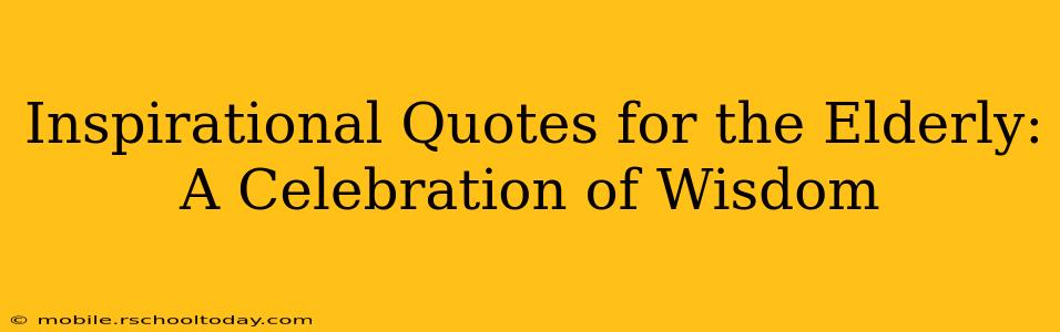 Inspirational Quotes for the Elderly: A Celebration of Wisdom