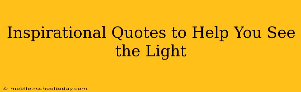 Inspirational Quotes to Help You See the Light