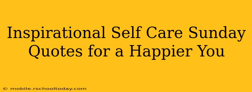 Inspirational Self Care Sunday Quotes for a Happier You