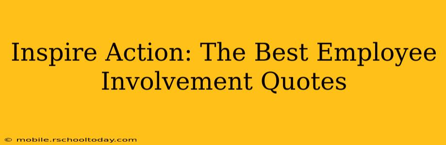 Inspire Action: The Best Employee Involvement Quotes