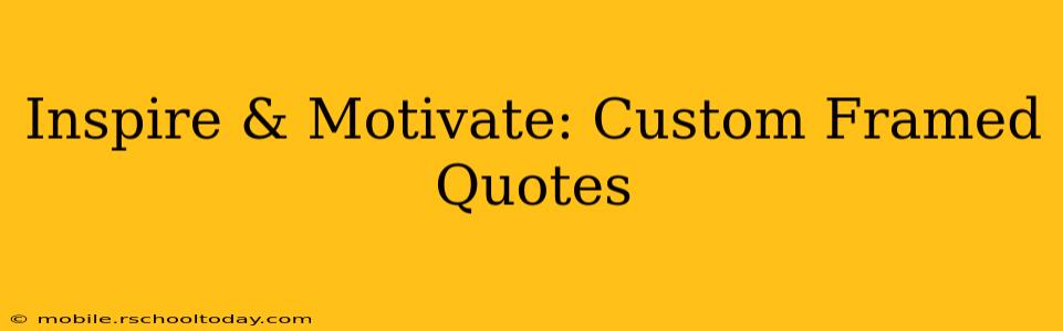 Inspire & Motivate: Custom Framed Quotes