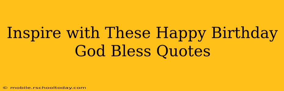 Inspire with These Happy Birthday God Bless Quotes