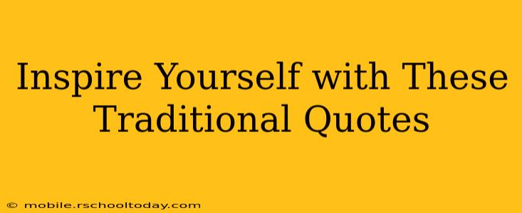 Inspire Yourself with These Traditional Quotes