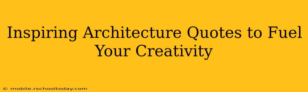 Inspiring Architecture Quotes to Fuel Your Creativity