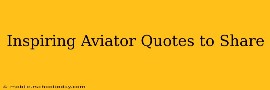Inspiring Aviator Quotes to Share
