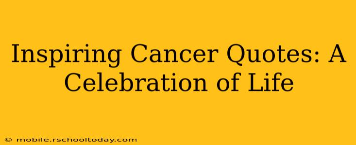 Inspiring Cancer Quotes: A Celebration of Life