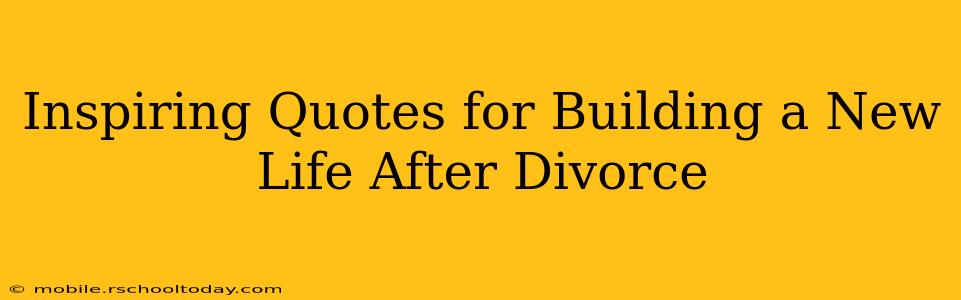 Inspiring Quotes for Building a New Life After Divorce